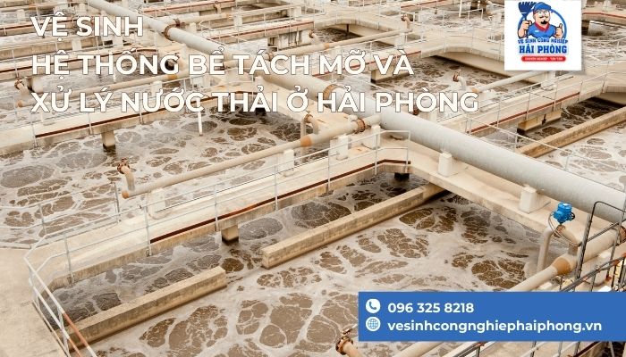 Ve-sinh-he-thong-be-tach-mo-va-xu-ly-nuoc-thai-o-Hai-Phong
