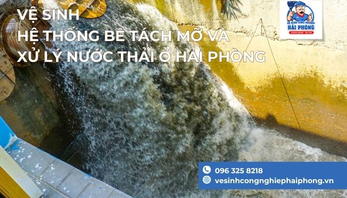 Ve-sinh-he-thong-be-tach-mo-va-xu-ly-nuoc-thai-o-Hai-Phong