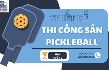 Dịch Vụ Thiết Kế Thi Công Sân Pickleball Trọn Gói Tại Hải Phòng